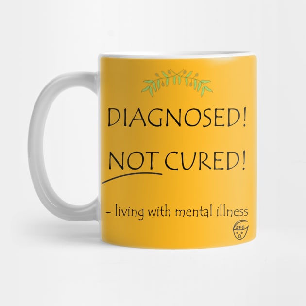 Diagnosed! Not Cured! by -living with mental illness